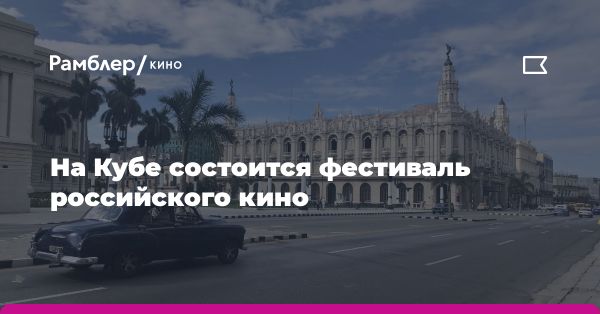 Фестиваль российского кино в Кубе