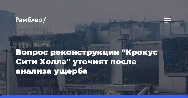 Планы по восстановлению после пожара в Крокус Сити Холле