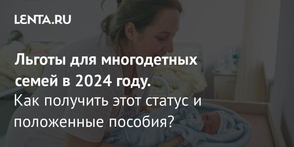 Год семьи в России 2024: поддержка и льготы для многодетных семей