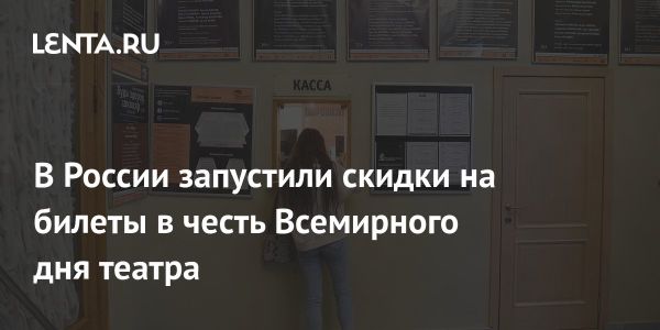 Скидки до 70 процентов на театральные билеты в России по случаю Всемирного дня театра