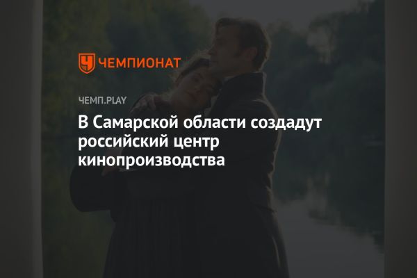 Создание центра кинопроизводства в Самарской области: новости и планы