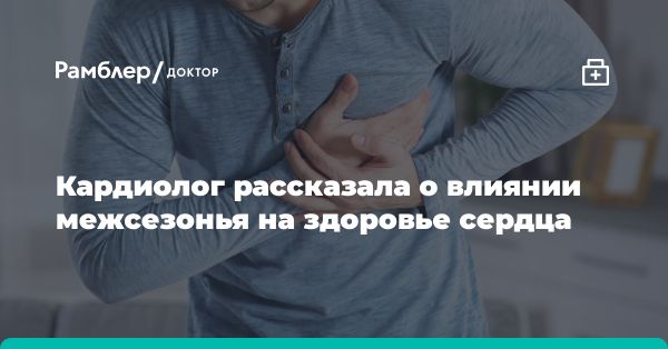 Как межсезонье влияет на здоровье сердца: советы кардиолога