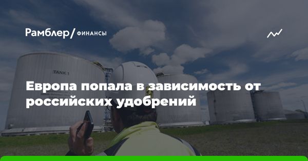 Проблема зависимости Европы от поставок российских удобрений