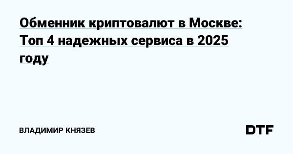 Лучшие обменники криптовалюты в Москве в 2025 году