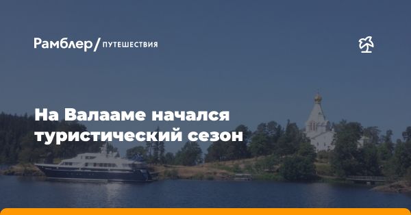 Туристический сезон на Валааме: Пасхальная неделя в мужском монастыре