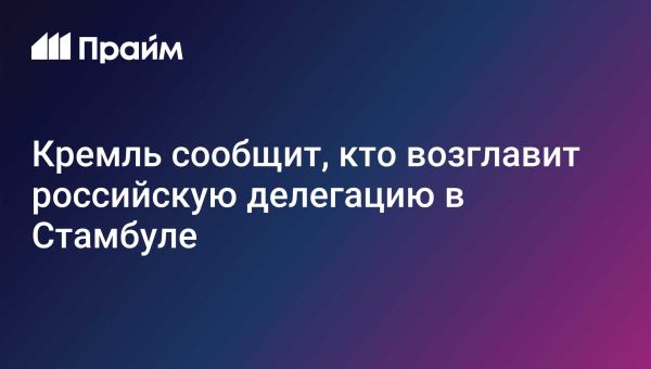Кремль анонсирует главу делегации для переговоров с Украиной