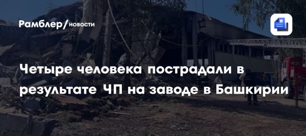 Взрыв на заводе в Салавате пострадали четверо мужчин