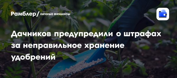 Ответственность дачников за неправильное хранение удобрений