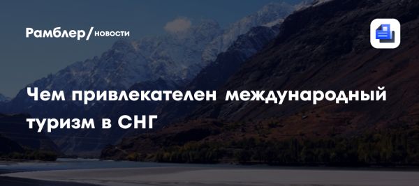 Развитие туризма в странах СНГ и уникальные маршруты