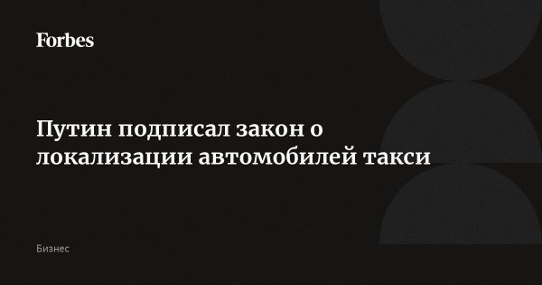 Путин подписал закон о локализации автомобилей для такси