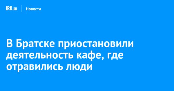 Приостановка кафе в Братске после массового отравления