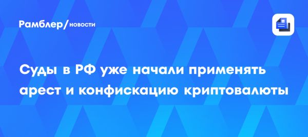 Суды России начали конфисковать криптовалюту по уголовным делам