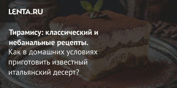 Итальянский десерт тирамису рецепты и советы по приготовлению