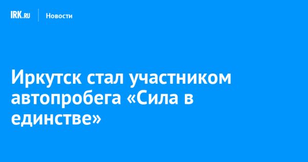 Автопробег «Сила в единстве» прошел через Иркутск