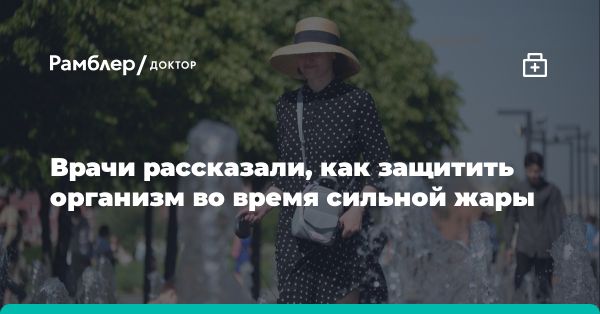 Как защитить себя от жары и солнечного удара: рекомендации медиков