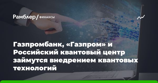 Сотрудничество Газпромбанка, Газпрома и РКЦ в области квантовых технологий