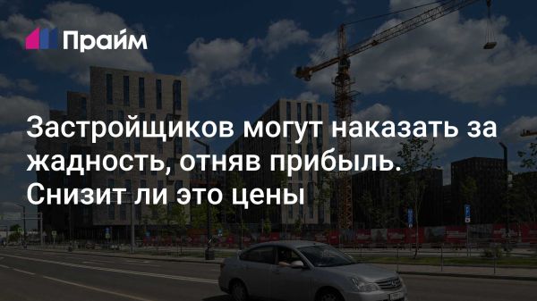 Инициатива ограничить норму прибыли застройщиков - мнения экспертов