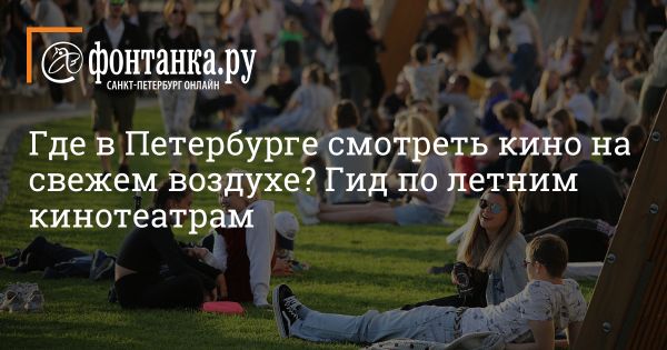 Летние кинотеатры в Санкт-Петербурге: где и что посмотреть