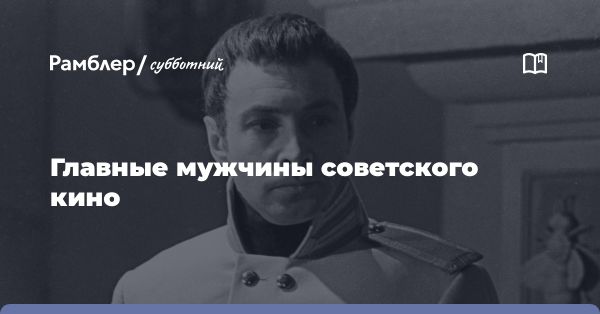 Яркие мужчины советского кино: зачаровывая зрительниц