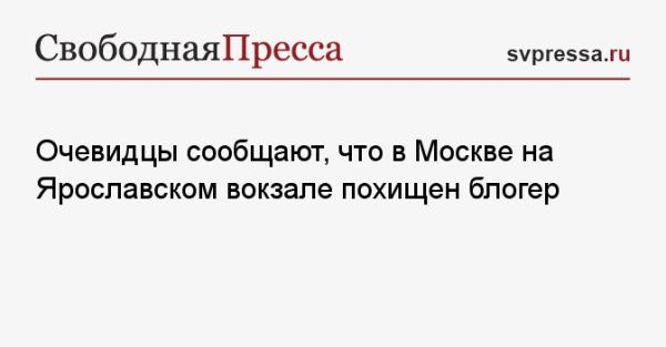 Похищение блогера в Москве вызывает беспокойство правоохранительных органов