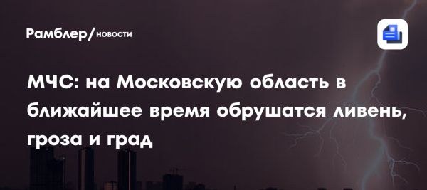 Сильные дожди и грозы ожидаются в Московской области