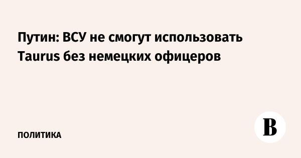 Путин о ракетах Taurus и их влиянии на Украину и Германию
