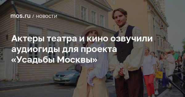 Фестиваль Усадьбы Москвы 2023: новые аудиогиды и мероприятия