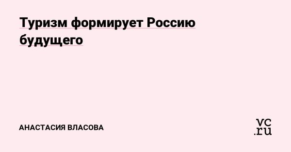 Будущее туризма в России ключ к развитию экономики