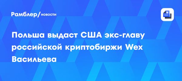 Польша экстрадирует Дмитрия Васильева в США по делу о мошенничестве