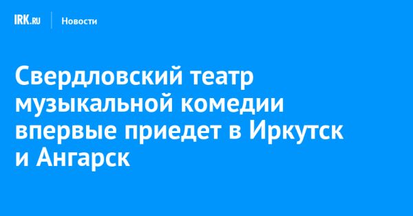 Гастроли Свердловского театра музыкальной комедии в Иркутске