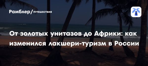 Тренды в премиальном туризме для состоятельных россиян