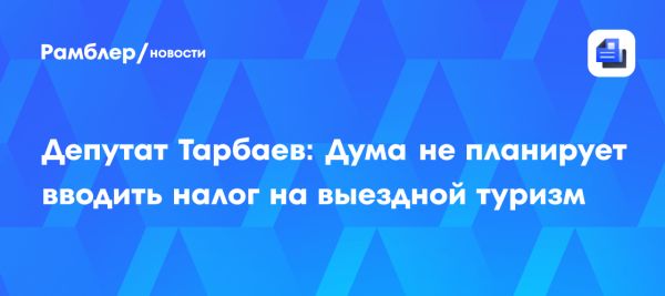 Госдума опровергла слухи о налоге на выездной туризм