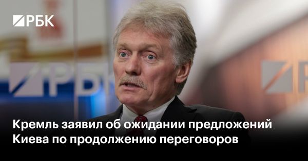 Кремль ожидает предложения от Украины для продолжения переговоров