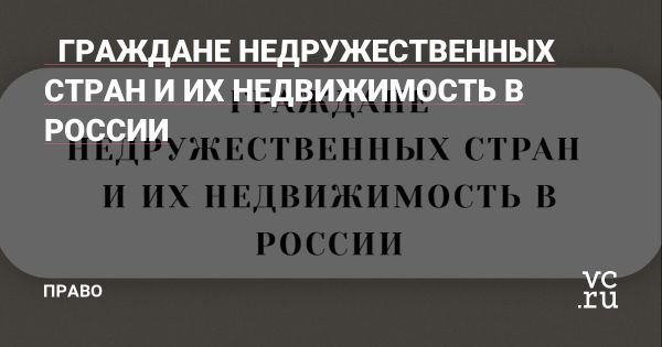 Ограничения на владение недвижимостью для граждан недружественных стран в России