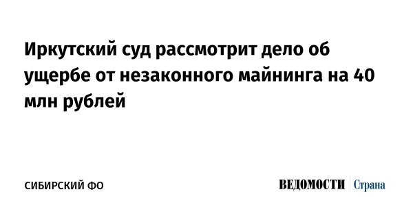 Суд разоблачает незаконный майнинг криптовалюты в Иркутском районе