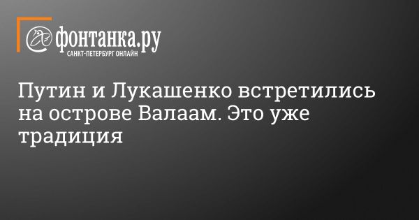 Встреча Путина и Лукашенко на Валааме обсуждает двусторонние отношения