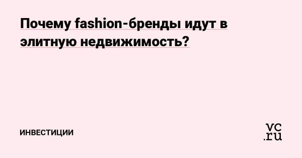 Тренд коллабораций модных брендов и девелоперов в недвижимости