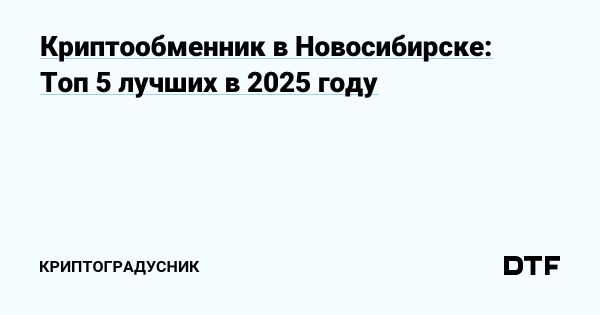 Криптовалютные обменники в Новосибирске обзор и рекомендации 2025