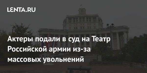 Увольнения актеров в Театре Российской армии вызвали контроверсию