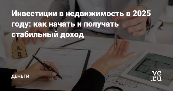 Инвестиции в недвижимость в 2025 году: надёжные инструменты для дохода