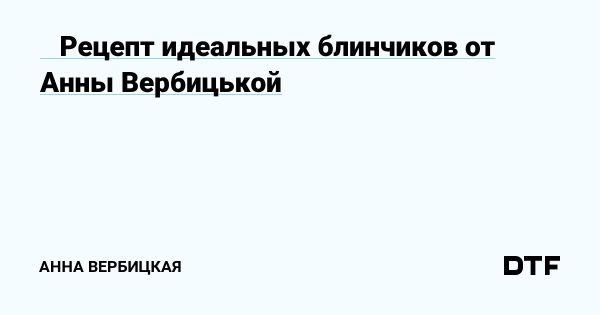 Рецепт универсальных блинчиков и кулинарные идеи от Анны Вербицкой