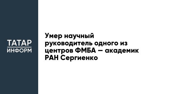 Ушел из жизни академик Валерий Сергиенко важный ученый в области медицины