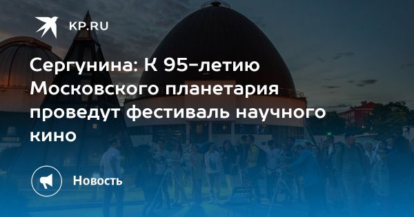 Московский планетарий празднует 95-летие международным фестивалем научного кино