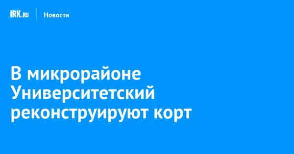 Реконструкция универсального корта в микрорайоне Университетский