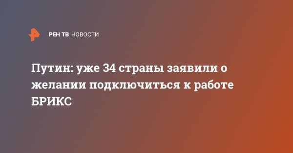 Путин о растущем интересе к БРИКС от 34 стран