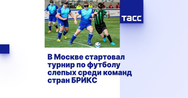 Турнир по футболу для слепых стартует в Москве с участием команд БРИКС