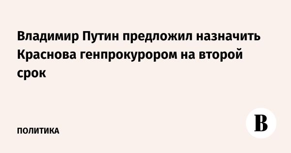 Путин предложил повторное назначение Игоря Краснова генпрокурором России