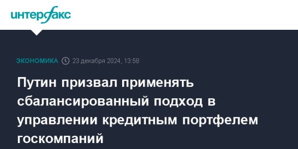 Путин о значении сбалансированного управления кредитами для госкомпаний