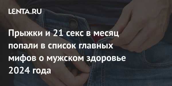 Мифы о мужском здоровье в 2024 году