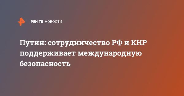 Путин подчеркивает важность российско-китайского сотрудничества в новом году